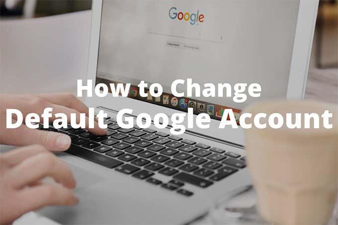 Πώς να αλλάξετε τον προεπιλεγμένο λογαριασμό Google