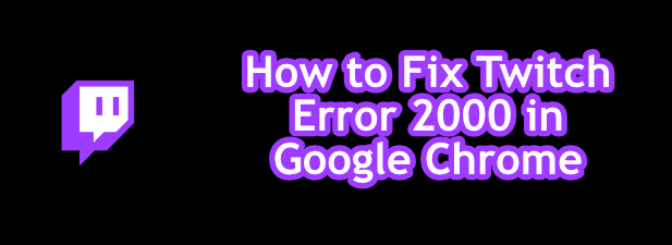 Hvernig á að laga Twitch Error 2000 í Google Chrome