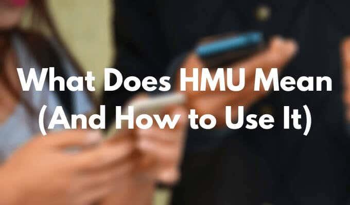 Què significa HMU (i com utilitzar-lo)